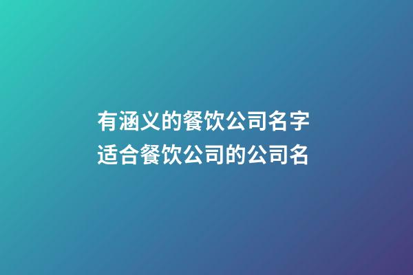 有涵义的餐饮公司名字 适合餐饮公司的公司名